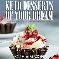 Keto Desserts of Your Dream: Making Simple Low Carb Desserts the Right Way Keto Desserts of Your Dream: Making Simple Low Carb Desserts the Right Way Kindle Paperback
