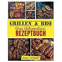 Grillen und BBQ Rezepte: Das ultimative Rezeptbuch (German Edition)