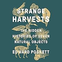 Strange Harvests: The Hidden Histories of Seven Natural Objects Strange Harvests: The Hidden Histories of Seven Natural Objects Audible Audiobook Paperback