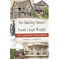 Bootleg Homes of Frank Lloyd Wright, The: His Clandestine Work Revealed (Landmarks) Bootleg Homes of Frank Lloyd Wright, The: His Clandestine Work Revealed (Landmarks) Kindle Paperback Hardcover