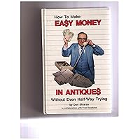 How to Make Easy Money in Antiques Without Even Half-Way Trying How to Make Easy Money in Antiques Without Even Half-Way Trying Hardcover