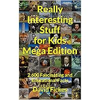 Really Interesting Stuff for Kids Mega Edition: 2,600 Fascinating and Educational Facts