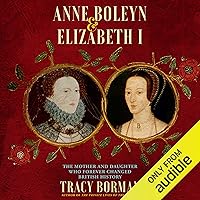 Anne Boleyn & Elizabeth I: The Mother and Daughter Who Forever Changed British History Anne Boleyn & Elizabeth I: The Mother and Daughter Who Forever Changed British History Audible Audiobook Paperback Kindle Hardcover