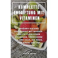 KOMPLETTE ENTGIFTUNG MIT VITAMINEN : ERHÖHEN SIE IHRE GESUNDHEIT MIT WASSER- UND FETTLÖSLICHEN VITAMINEN, VERBESSERN SIE IHRE HAUT, IHR HAAR, IHRE NÄGEL UND IHR AUSSEHEN (German Edition) KOMPLETTE ENTGIFTUNG MIT VITAMINEN : ERHÖHEN SIE IHRE GESUNDHEIT MIT WASSER- UND FETTLÖSLICHEN VITAMINEN, VERBESSERN SIE IHRE HAUT, IHR HAAR, IHRE NÄGEL UND IHR AUSSEHEN (German Edition) Kindle Paperback