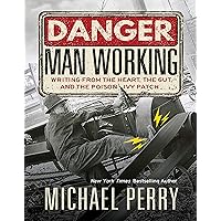 Danger, Man Working: Writing from the Heart, the Gut, and the Poison Ivy Patch Danger, Man Working: Writing from the Heart, the Gut, and the Poison Ivy Patch Kindle Paperback