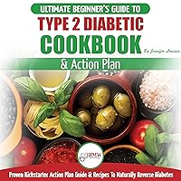 Type 2 Diabetes Cookbook & Action Plan: The Ultimate Beginner’s Diabetic Diet Cookbook & Kickstarter Action Plan Guide to Naturally Reverse Diabetes: Proven, Easy & Healthy Type 2 Diabetic Recipes Type 2 Diabetes Cookbook & Action Plan: The Ultimate Beginner’s Diabetic Diet Cookbook & Kickstarter Action Plan Guide to Naturally Reverse Diabetes: Proven, Easy & Healthy Type 2 Diabetic Recipes Audible Audiobook Kindle Paperback