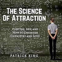 The Science of Attraction: Flirting, Sex, and How to Engineer Chemistry and Love The Science of Attraction: Flirting, Sex, and How to Engineer Chemistry and Love Audible Audiobook Kindle Paperback