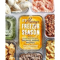 It's Always Freezer Season: How to Freeze Like a Chef with 100 Make-Ahead Recipes [A Cookbook] It's Always Freezer Season: How to Freeze Like a Chef with 100 Make-Ahead Recipes [A Cookbook] Hardcover Kindle
