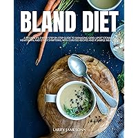 Bland Diet: A Beginner's 2-Week Step-by-Step Guide to Managing GERD, Upset Stomach, Heartburn, and Other Symptoms, With Curated Recipes and a Sample Meal Plan Bland Diet: A Beginner's 2-Week Step-by-Step Guide to Managing GERD, Upset Stomach, Heartburn, and Other Symptoms, With Curated Recipes and a Sample Meal Plan Kindle Paperback