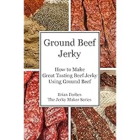 Ground Beef Jerky: How to Make Great Tasting Beef Jerky Using Ground Beef (The Jerky Maker) Ground Beef Jerky: How to Make Great Tasting Beef Jerky Using Ground Beef (The Jerky Maker) Kindle Hardcover Paperback