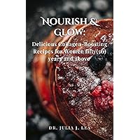 Nourish & Glow: Delicious Collagen-Boosting Recipes for Women fifty(50) years and above Nourish & Glow: Delicious Collagen-Boosting Recipes for Women fifty(50) years and above Kindle Hardcover Paperback