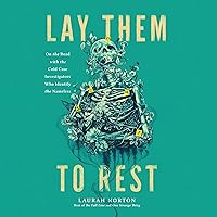 Lay Them to Rest: On the Road with the Cold Case Investigators Who Identify the Nameless Lay Them to Rest: On the Road with the Cold Case Investigators Who Identify the Nameless Audible Audiobook Hardcover Kindle Audio CD