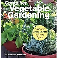 Container Vegetable Gardening: Growing Crops in Pots in Every Space (CompanionHouse Books) Grow 34 Plants Across the U.S. - Tomatoes, Strawberries, Corn, Squash, Beans, Greens, Herbs, Garlic, and More
