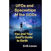 UFOs and Spaceships of the Gods: You and Your Soul's Guide to Earth
