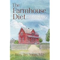 The Farmhouse Diet: A commonsense, no-nonsense approach to eating healthy and healthy living. Eat the way our grandparents and great-grandparents ate. Sometimes the old ways are the best ways. The Farmhouse Diet: A commonsense, no-nonsense approach to eating healthy and healthy living. Eat the way our grandparents and great-grandparents ate. Sometimes the old ways are the best ways. Kindle Paperback