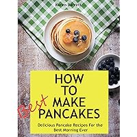 How to make pancakes: Delicious Pancake Recipes For the Best Morning Ever