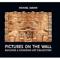 Pictures on the Wall: Building a Canadian Art Collection Pictures on the Wall: Building a Canadian Art Collection Hardcover
