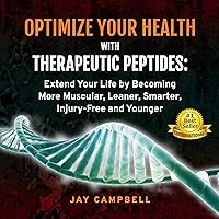 Optimize Your Health with Therapeutic Peptides: Extend Your Life by Becoming More Muscular, Leaner, Smarter, Injury-Free, and Younger Optimize Your Health with Therapeutic Peptides: Extend Your Life by Becoming More Muscular, Leaner, Smarter, Injury-Free, and Younger Paperback Audible Audiobook Kindle Hardcover