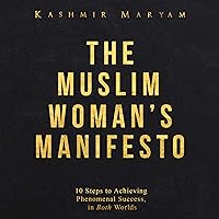 The Muslim Woman's Manifesto: 10 Steps to Achieving Phenomenal Success, in Both Worlds: The Muslim Woman's Islamic Book Collection, Book 1 The Muslim Woman's Manifesto: 10 Steps to Achieving Phenomenal Success, in Both Worlds: The Muslim Woman's Islamic Book Collection, Book 1 Audible Audiobook Paperback Kindle Hardcover