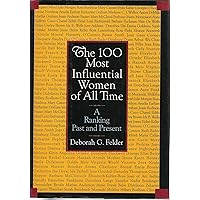 The 100 Most Influential Women of All Time: A Ranking Past and Present The 100 Most Influential Women of All Time: A Ranking Past and Present Hardcover Paperback