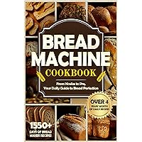Bread Machine Cookbook: 1550+ Days of Bread Maker Recipes. From Novice to Pro, Your Daily Guide to Bread Perfection Bread Machine Cookbook: 1550+ Days of Bread Maker Recipes. From Novice to Pro, Your Daily Guide to Bread Perfection Kindle Paperback