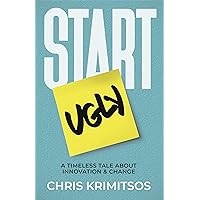 Start Ugly: A Timeless Tale About Innovation & Change
