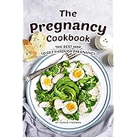 The Pregnancy Cookbook: The Best Way to Get Through Pregnancy The Pregnancy Cookbook: The Best Way to Get Through Pregnancy Kindle Paperback