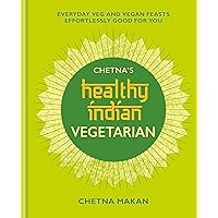 Chetna's Healthy Indian: Vegetarian: Everyday Veg and Vegan Feasts Effortlessly Good for You Chetna's Healthy Indian: Vegetarian: Everyday Veg and Vegan Feasts Effortlessly Good for You Hardcover Kindle