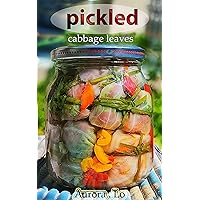 Pickled Cabbage Leaves : Pickled Recipe With Sour, Sweet Unique and Decorative Flavor. You Can Even Gift This Pickle or Use It on the Diet or Eat With Different Foods Pickled Cabbage Leaves : Pickled Recipe With Sour, Sweet Unique and Decorative Flavor. You Can Even Gift This Pickle or Use It on the Diet or Eat With Different Foods Kindle