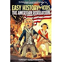Easy History for Kids: The American Revolution: The Young Readers' Fun and Interesting Guide to Early American History (Easy History for Kids: The Collection Book 1) Easy History for Kids: The American Revolution: The Young Readers' Fun and Interesting Guide to Early American History (Easy History for Kids: The Collection Book 1) Kindle Hardcover Paperback