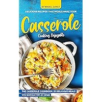 Delicious Recipes that Would Make Your Casserole Cooking Enjoyable: The Casserole Cookbook: 25 Delicious Meals You Should Try at Home Delicious Recipes that Would Make Your Casserole Cooking Enjoyable: The Casserole Cookbook: 25 Delicious Meals You Should Try at Home Kindle Paperback