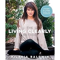 The Living Clearly Method: 5 Principles for a Fit Body, Healthy Mind & Joyful Life The Living Clearly Method: 5 Principles for a Fit Body, Healthy Mind & Joyful Life Paperback Kindle
