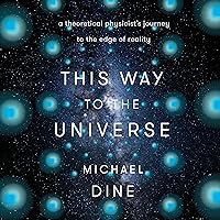This Way to the Universe: A Theoretical Physicist's Journey to the Edge of Reality This Way to the Universe: A Theoretical Physicist's Journey to the Edge of Reality Audible Audiobook Hardcover Kindle Paperback
