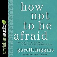 How Not to Be Afraid: Seven Ways to Live When Everything Seems Terrifying How Not to Be Afraid: Seven Ways to Live When Everything Seems Terrifying Audible Audiobook Kindle Hardcover Paperback Audio CD