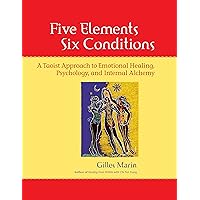 Five Elements, Six Conditions: A Taoist Approach to Emotional Healing, Psychology, and Internal Alchemy Five Elements, Six Conditions: A Taoist Approach to Emotional Healing, Psychology, and Internal Alchemy Paperback Kindle