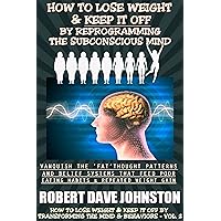How To Lose Weight (And Keep it Off) By Reprogramming The Subconscious Mind (Lose Weight and Keep It Off By Transforming The Mind & Behaviors Book 2) How To Lose Weight (And Keep it Off) By Reprogramming The Subconscious Mind (Lose Weight and Keep It Off By Transforming The Mind & Behaviors Book 2) Kindle Paperback