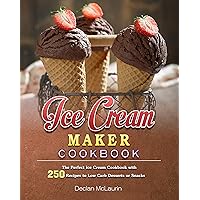 Ice Cream Maker Cookbook: The Perfect Ice Cream Cookbook with 250 Recipes to Low Carb Desserts or Snacks Ice Cream Maker Cookbook: The Perfect Ice Cream Cookbook with 250 Recipes to Low Carb Desserts or Snacks Kindle Hardcover Paperback