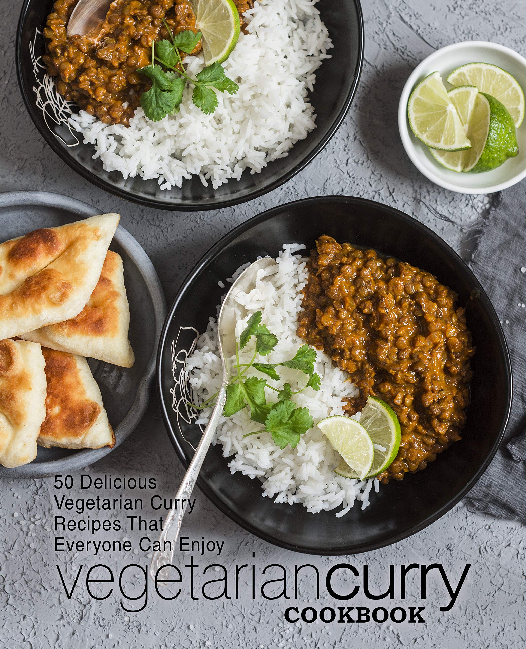 Vegetarian Curry Cookbook: 50 Delicious Vegetarian Curry Recipes That Everyone Can Enjoy (2nd Edition)