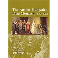 The Austro-Hungarian Dual Monarchy (1867-1918) The Austro-Hungarian Dual Monarchy (1867-1918) Hardcover