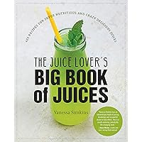 The Juice Lover's Big Book of Juices: 425 Recipes for Super Nutritious and Crazy Delicious Juices The Juice Lover's Big Book of Juices: 425 Recipes for Super Nutritious and Crazy Delicious Juices Paperback Kindle