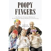 Poopy Fingers: One Person's Account of Working in the Delightfully Strange World of Assisted Living Poopy Fingers: One Person's Account of Working in the Delightfully Strange World of Assisted Living Kindle Paperback