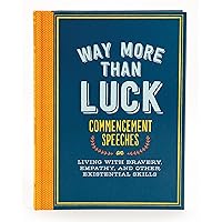 Way More than Luck: Commencement Speeches on Living with Bravery, Empathy, and Other Existential Skills Way More than Luck: Commencement Speeches on Living with Bravery, Empathy, and Other Existential Skills Hardcover Kindle