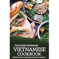 Delicious Homemade Vietnamese Cookbook: Find More than 25 Exquisite Meals from Vietnam Delicious Homemade Vietnamese Cookbook: Find More than 25 Exquisite Meals from Vietnam Kindle Paperback
