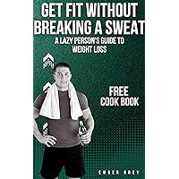 Get Fit Without Breaking a Sweat: The Lazy Person's Guide to Weight Loss