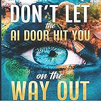 Don't Let the AI Door Hit You on the Way Out: 12 Compelling Reasons to Embrace AI for Everyday People Don't Let the AI Door Hit You on the Way Out: 12 Compelling Reasons to Embrace AI for Everyday People Audible Audiobook Paperback Kindle