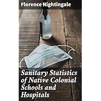 Sanitary Statistics of Native Colonial Schools and Hospitals Sanitary Statistics of Native Colonial Schools and Hospitals Kindle Hardcover Paperback MP3 CD Library Binding
