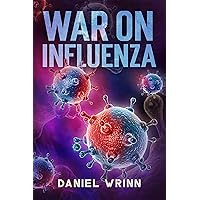 War on Influenza 1918: History, Causes and Treatment of the World's Most Lethal Pandemic (The Great War Series) War on Influenza 1918: History, Causes and Treatment of the World's Most Lethal Pandemic (The Great War Series) Kindle Audible Audiobook Paperback