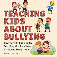 Teaching Kids About Bullying: How to Fight Bullying by Teaching Kids Emotional Skills and Social Skills Teaching Kids About Bullying: How to Fight Bullying by Teaching Kids Emotional Skills and Social Skills Audible Audiobook Hardcover Kindle Paperback