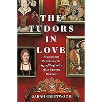 The Tudors in Love: Passion and Politics in the Age of England's Most Famous Dynasty The Tudors in Love: Passion and Politics in the Age of England's Most Famous Dynasty Kindle Hardcover Paperback