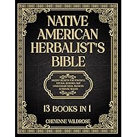 Native American Herbalist's Bible: Native American Herbal Remedies and Ancient Natural Cures. Discover How to Build Your Natural Pharmacy and Craft Powerful Remedies for Enhanced Well-being. Native American Herbalist's Bible: Native American Herbal Remedies and Ancient Natural Cures. Discover How to Build Your Natural Pharmacy and Craft Powerful Remedies for Enhanced Well-being. Kindle Hardcover Paperback